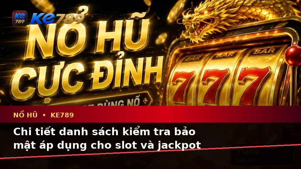 Xây Dựng Danh Sách Kiểm Tra Bảo Mật Trước Khi Sử Dụng Nổ Hũ KE789: Slot, Jackpot Và Vòng Quay Trên ke789pg.us.com