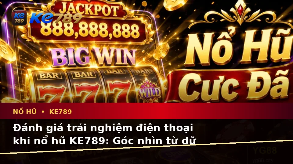 Đánh Giá Trải Nghiệm Điện Thoại Khi Chơi Nổ Hũ KE789: Phân Tích Dữ Liệu Slot Và Jackpot Trên ke789pg.us.com