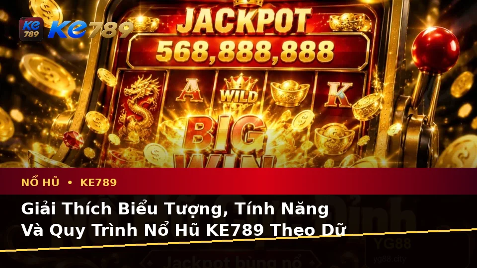 Giải Thích Biểu Tượng, Tính Năng Và Quy Trình Nổ Hũ KE789 Theo Dữ Liệu Cập Nhật Trên ke789pg.us.com