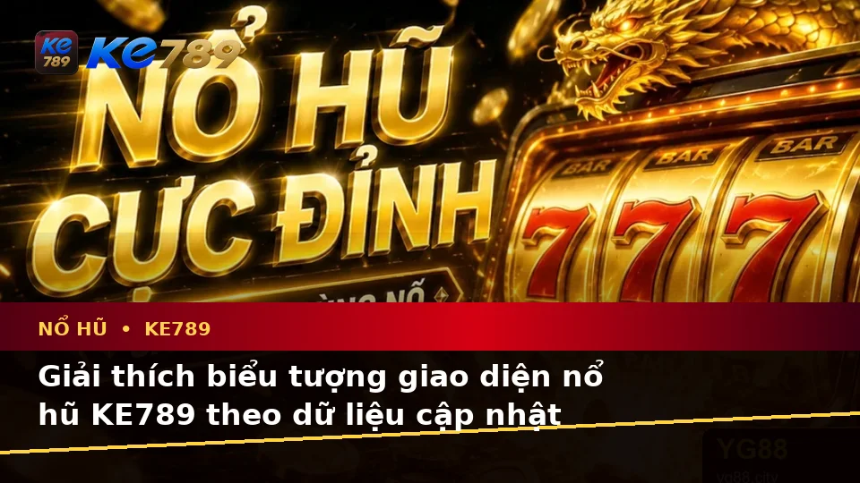 Giải Thích Biểu Tượng, Tính Năng Và Quy Trình Nổ Hũ KE789 Theo Dữ Liệu Cập Nhật Trên ke789pg.us.com