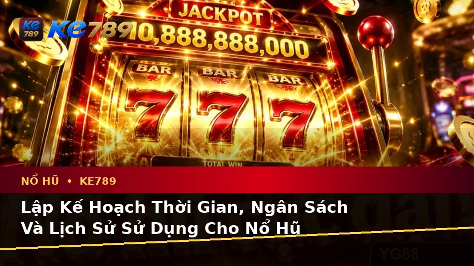 Lập Kế Hoạch Thời Gian, Ngân Sách Và Lịch Sử Sử Dụng Cho Nổ Hũ KE789: Dữ Liệu Cập Nhật Tại ke789pg.us.com