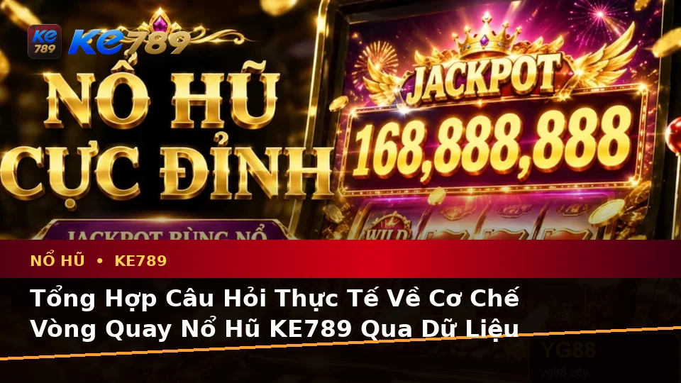 Nổ Hũ KE789 Tại ke789pg.us.com: Tổng Hợp Câu Hỏi Thực Tế Của Người Dùng Trưởng Thành Về Slot Và Jackpot