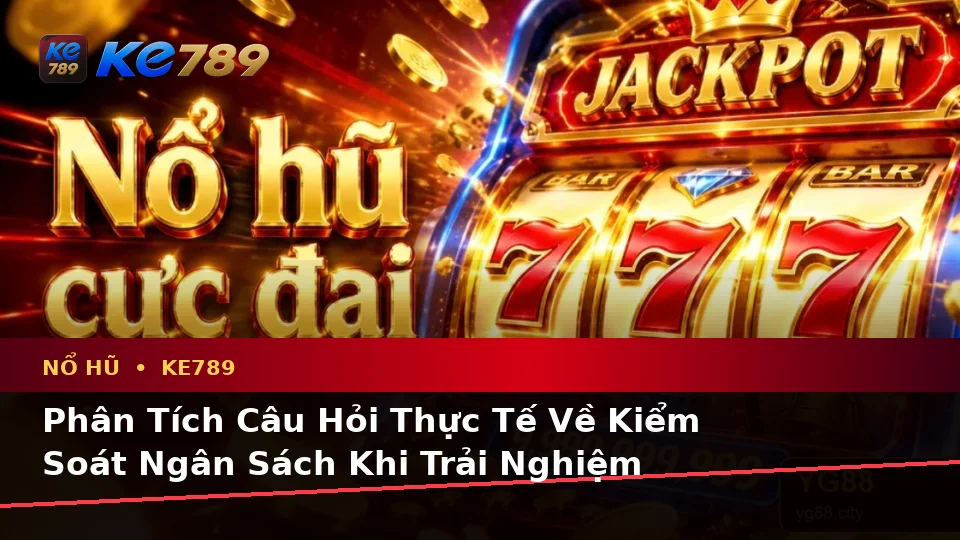 Nổ Hũ KE789 Tại ke789pg.us.com: Tổng Hợp Câu Hỏi Thực Tế Của Người Dùng Trưởng Thành Về Slot Và Jackpot