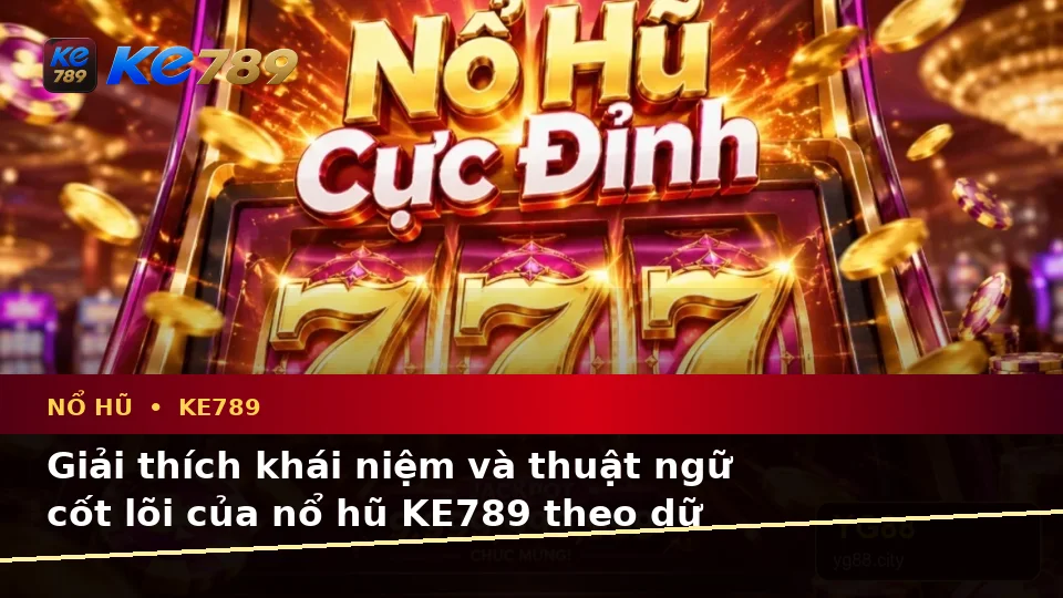 Nổ Hũ KE789 Tại ke789pg.us.com: Giải Thích Khái Niệm Và Thuật Ngữ Cốt Lõi Của Slot, Jackpot Qua Góc Nhìn Dữ Liệu