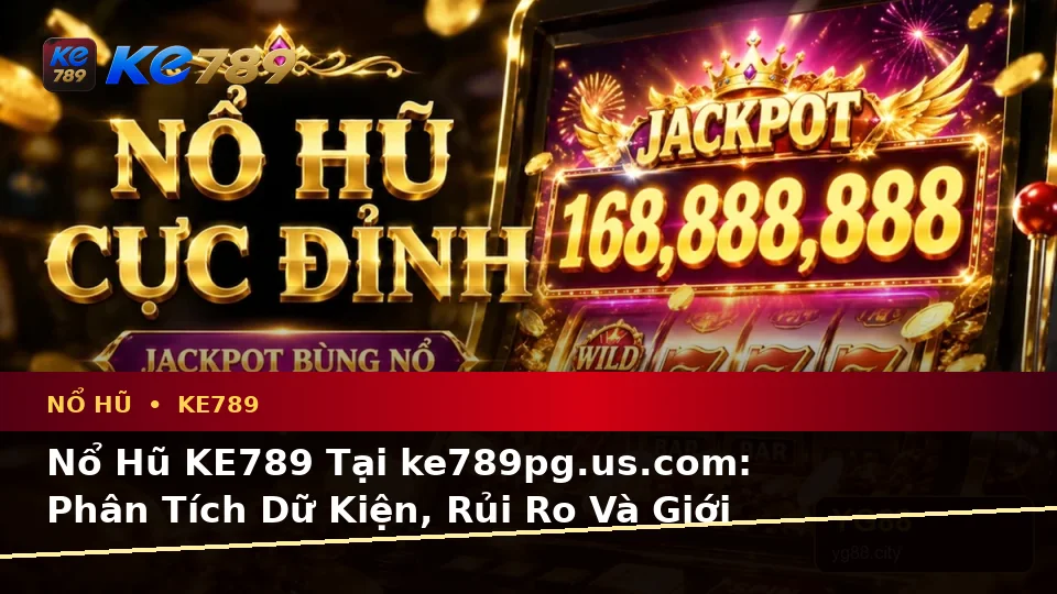 Nổ Hũ KE789 Tại ke789pg.us.com: Phân Tích Dữ Kiện, Rủi Ro Và Giới Hạn Ngân Sách Khi Tìm Hiểu Slot Cùng Jackpot