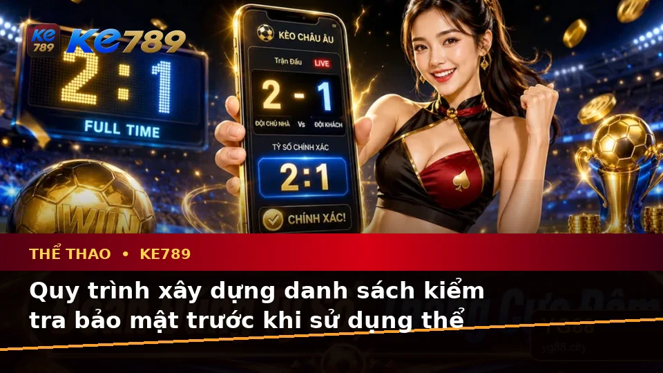 Thể Thao KE789 Tại ke789pg.us.com: Xây Dựng Danh Sách Kiểm Tra Bảo Mật Trước Khi Phân Tích Thể Thao Và Tỷ Số Trận Đấu