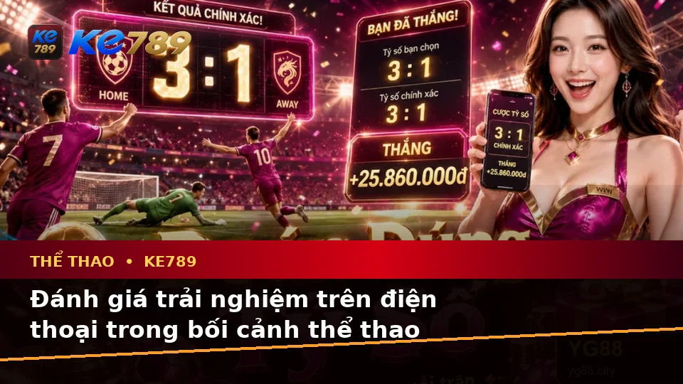 Đánh Giá Trải Nghiệm Điện Thoại Khi Phân Tích Thể Thao Và Tỷ Số Trận Đấu Tại KE789 – Dữ Liệu Cập Nhật Trên ke789pg.us.com