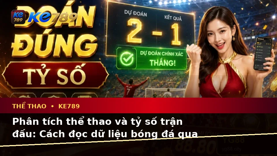 Đánh Giá Trải Nghiệm Điện Thoại Khi Phân Tích Thể Thao Và Tỷ Số Trận Đấu Tại KE789 – Dữ Liệu Cập Nhật Trên ke789pg.us.com