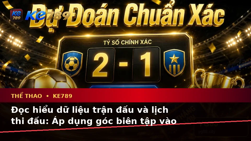 Phân Tích Thể Thao Và Tỷ Số Trận Đấu KE789 Tại ke789pg.us.com: Phân Biệt Thông Tin Xác Thực, Quảng Cáo Và Kỳ Vọng Thực Tế