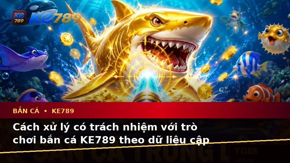 Bắn Cá KE789 Tại ke789pg.us.com: Nhận Diện Lỗi Phổ Biến Khi Săn Thưởng Và Cách Xử Lý Có Trách Nhiệm Theo Dữ Liệu Cập Nhật