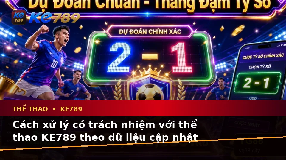 Thể Thao KE789 Tại ke789pg.us.com: Nhận Diện Lỗi Phổ Biến Và Cách Xử Lý Có Trách Nhiệm Khi Phân Tích Tỷ Số Trận Đấu
