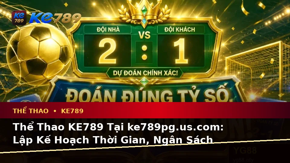 Thể Thao KE789 Tại ke789pg.us.com: Lập Kế Hoạch Thời Gian, Ngân Sách Và Lịch Sử Sử Dụng Qua Dữ Liệu Phân Tích Tỷ Số Trận Đấu
