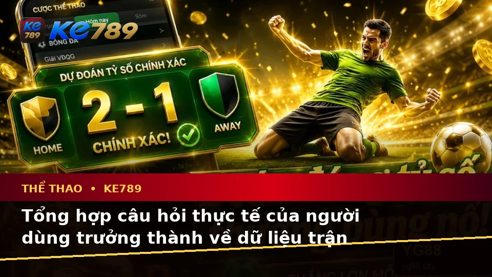 Tổng Hợp Câu Hỏi Thực Tế Của Người Dùng Trưởng Thành Về Phân Tích Thể Thao Và Tỷ Số Trận Đấu KE789 Tại ke789pg.us.com
