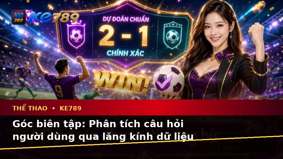 Tổng Hợp Câu Hỏi Thực Tế Của Người Dùng Trưởng Thành Về Phân Tích Thể Thao Và Tỷ Số Trận Đấu KE789 Tại ke789pg.us.com