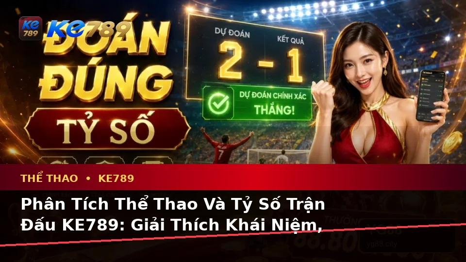 Phân Tích Thể Thao Và Tỷ Số Trận Đấu KE789: Giải Thích Khái Niệm, Thuật Ngữ Cốt Lõi Theo Dữ Liệu Cập Nhật Tại ke789pg.us.com