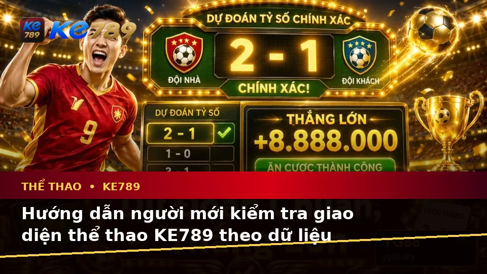 Thể Thao KE789 Tại ke789pg.us.com: Hướng Dẫn Người Mới Kiểm Tra Giao Diện Và Thông Tin Trận Đấu Theo Dữ Liệu Cập Nhật