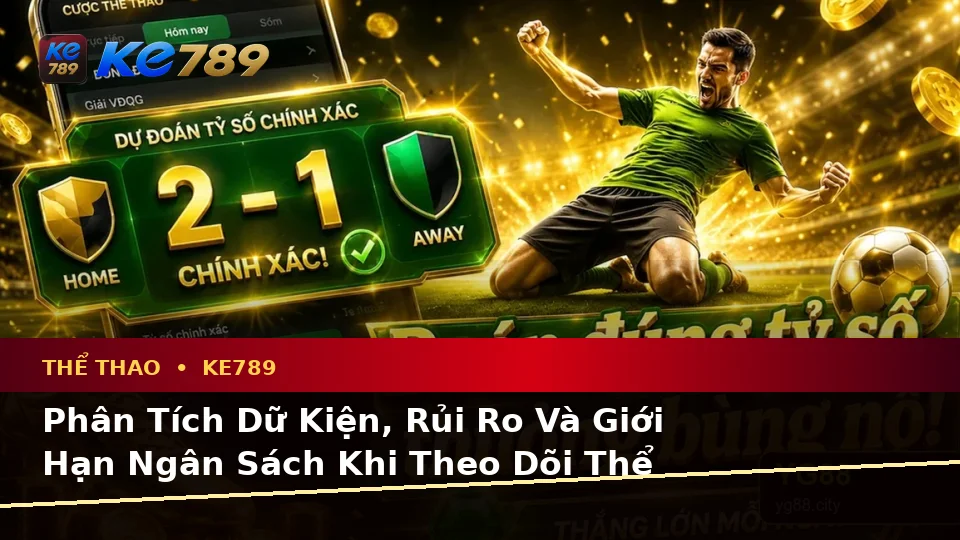 Phân Tích Dữ Kiện, Rủi Ro Và Giới Hạn Ngân Sách Khi Theo Dõi Thể Thao KE789 Trên ke789pg.us.com