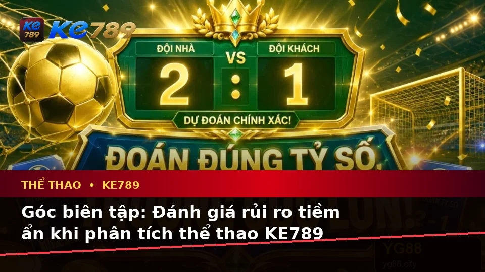 Phân Tích Dữ Kiện, Rủi Ro Và Giới Hạn Ngân Sách Khi Theo Dõi Thể Thao KE789 Trên ke789pg.us.com