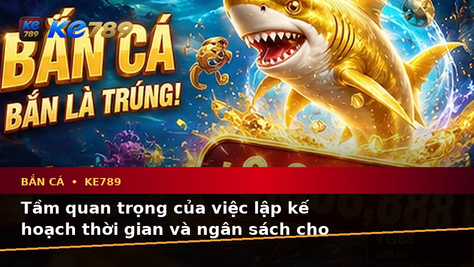 Bắn Cá KE789 Tại ke789pg.us.com: Lập Kế Hoạch Thời Gian, Ngân Sách Và Lịch Sử Sử Dụng Vật Phẩm Theo Dữ Liệu Cập Nhật