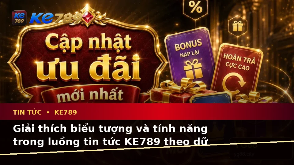 Giải Thích Biểu Tượng, Tính Năng Và Quy Trình Tin Tức KE789 Trên ke789pg.us.com: Đọc Hiểu Ưu Đãi Và Điều Kiện Khuyến Mãi