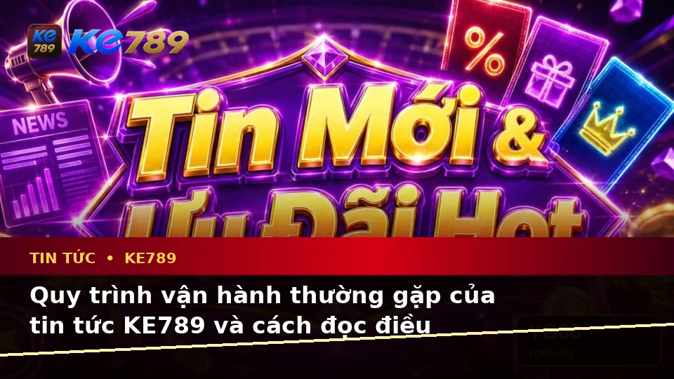 Giải Thích Biểu Tượng, Tính Năng Và Quy Trình Tin Tức KE789 Trên ke789pg.us.com: Đọc Hiểu Ưu Đãi Và Điều Kiện Khuyến Mãi