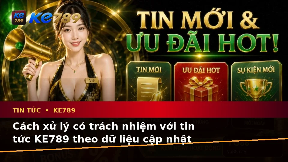 Nhận Diện Lỗi Phổ Biến Và Cách Xử Lý Có Trách Nhiệm Với Tin Tức KE789 Theo Dữ Liệu Cập Nhật Tại ke789pg.us.com