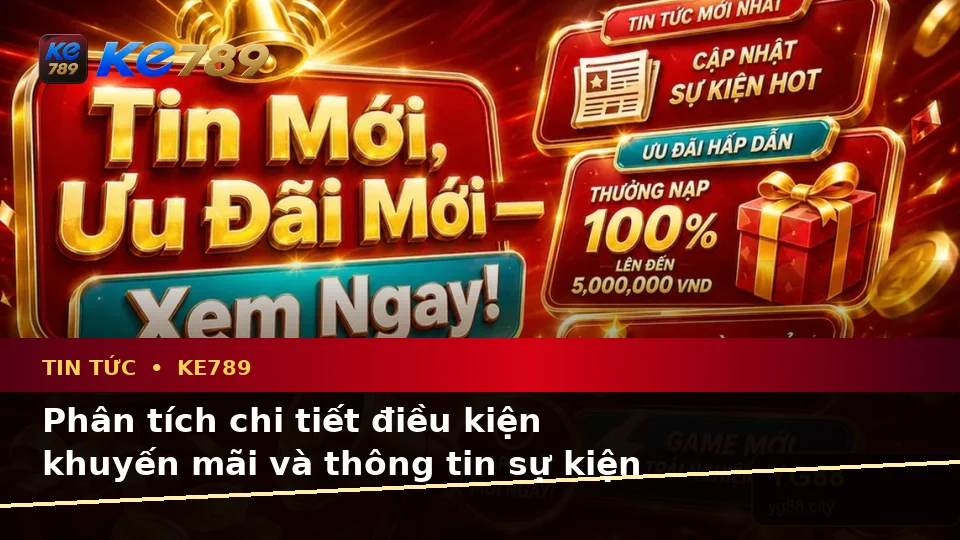 Tin Tức KE789 Tại ke789pg.us.com: Hướng Dẫn Người Mới Kiểm Tra Giao Diện Và Thông Tin Quan Trọng Về Ưu Đãi, Điều Kiện Khuyến Mãi Theo Dữ Liệu Cập Nhật