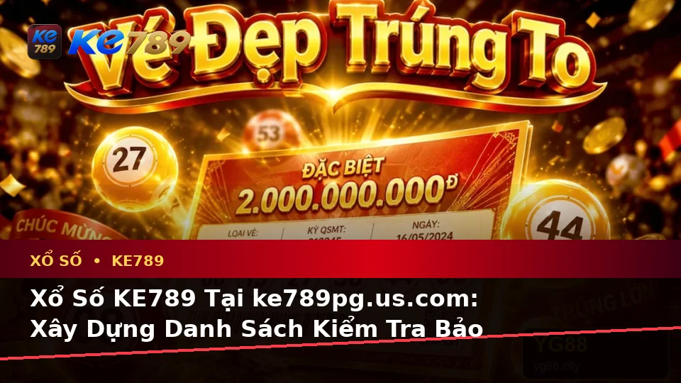 Xổ Số KE789 Tại ke789pg.us.com: Xây Dựng Danh Sách Kiểm Tra Bảo Mật Trước Khi Sử Dụng Từ Vé Số, Kết Quả Đến Cách Kiểm Tra Thông Tin
