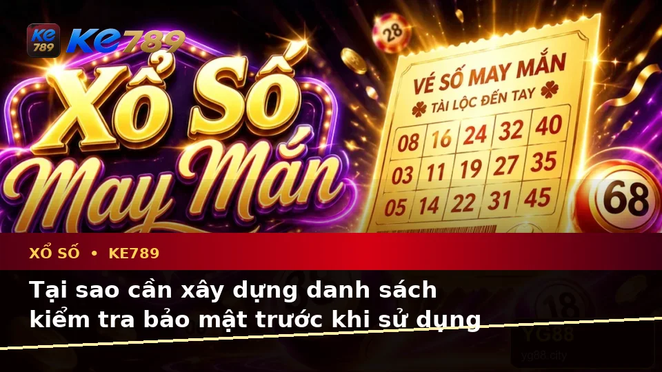 Xổ Số KE789 Tại ke789pg.us.com: Xây Dựng Danh Sách Kiểm Tra Bảo Mật Trước Khi Sử Dụng Từ Vé Số, Kết Quả Đến Cách Kiểm Tra Thông Tin