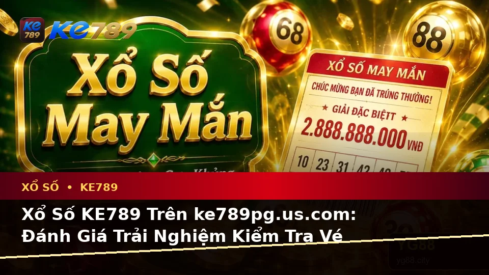 Xổ Số KE789 Trên ke789pg.us.com: Đánh Giá Trải Nghiệm Kiểm Tra Vé Số Và Kết Quả Trên Điện Thoại Theo Dữ Liệu Cập Nhật