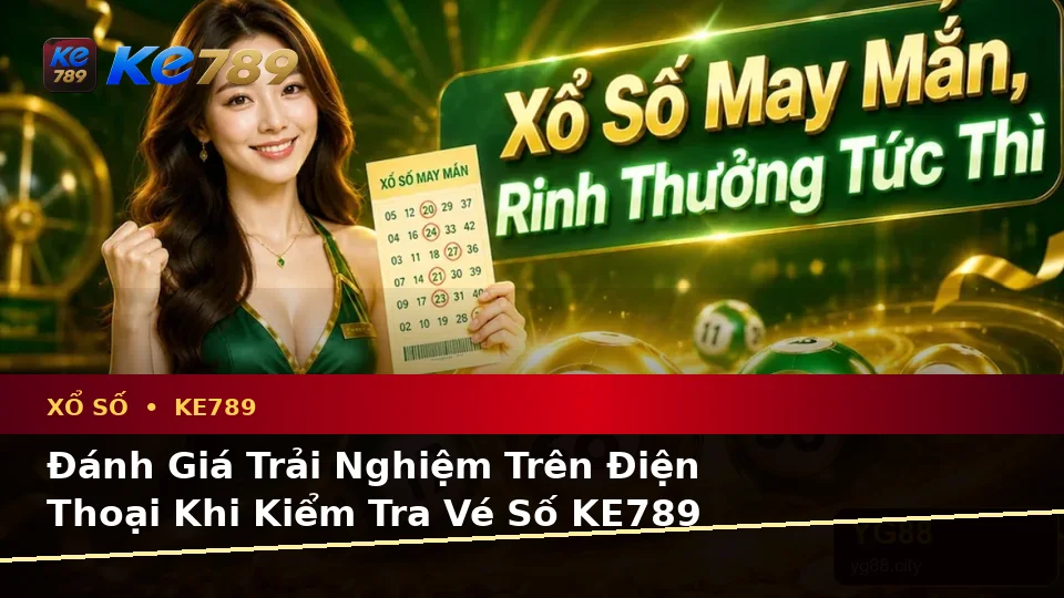 Xổ Số KE789 Trên ke789pg.us.com: Đánh Giá Trải Nghiệm Kiểm Tra Vé Số Và Kết Quả Trên Điện Thoại Theo Dữ Liệu Cập Nhật