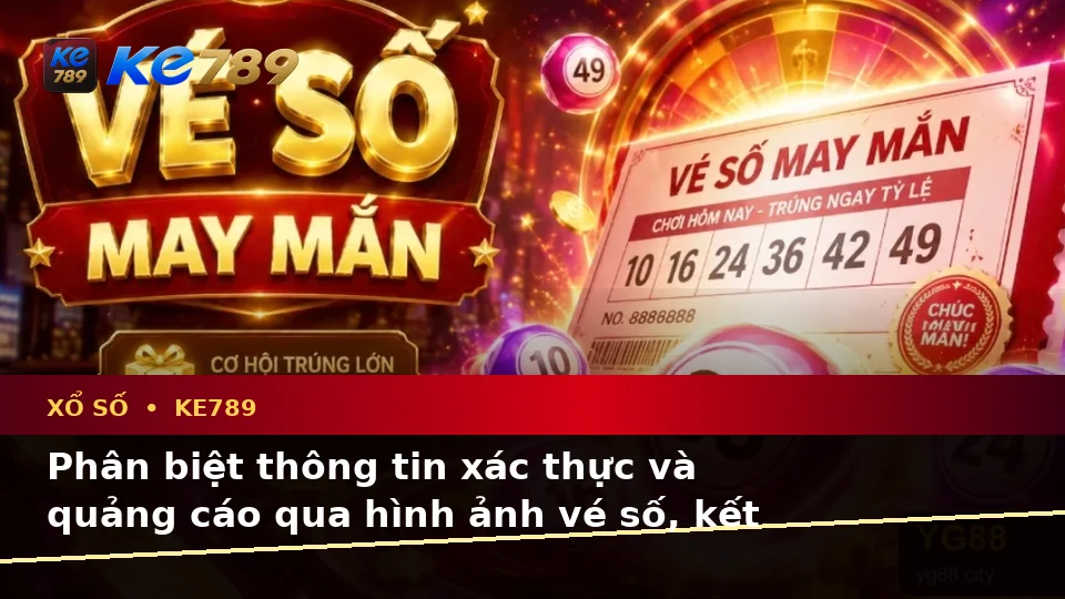 Xổ Số KE789 Tại ke789pg.us.com: Phân Biệt Thông Tin Xác Thực, Quảng Cáo Và Kỳ Vọng Thực Tế Từ Vé Số Đến Kết Quả