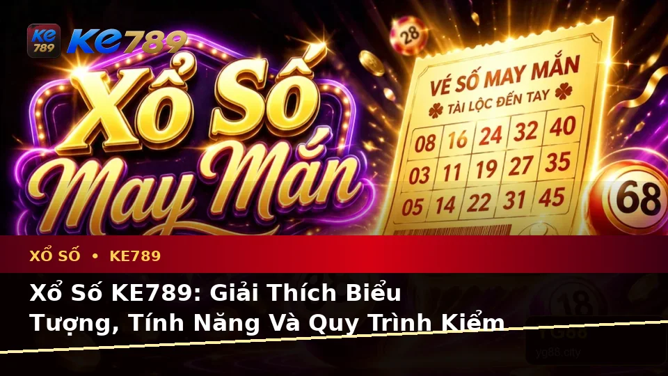 Xổ Số KE789: Giải Thích Biểu Tượng, Tính Năng Và Quy Trình Kiểm Tra Kết Quả Vé Số Trên ke789pg.us.com