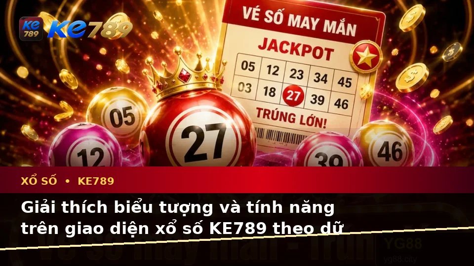 Xổ Số KE789: Giải Thích Biểu Tượng, Tính Năng Và Quy Trình Kiểm Tra Kết Quả Vé Số Trên ke789pg.us.com