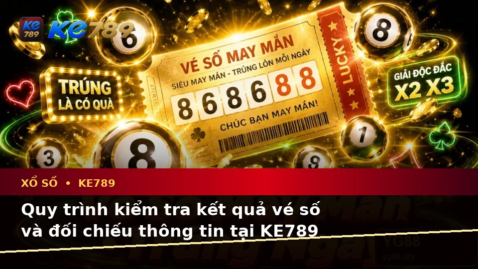 Xổ Số KE789: Giải Thích Biểu Tượng, Tính Năng Và Quy Trình Kiểm Tra Kết Quả Vé Số Trên ke789pg.us.com