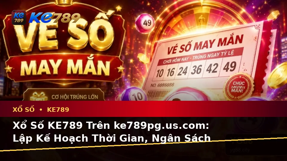Xổ Số KE789 Trên ke789pg.us.com: Lập Kế Hoạch Thời Gian, Ngân Sách Và Lịch Sử Sử Dụng Qua Dữ Liệu Vé Số, Kết Quả