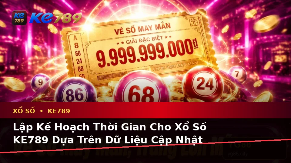 Xổ Số KE789 Trên ke789pg.us.com: Lập Kế Hoạch Thời Gian, Ngân Sách Và Lịch Sử Sử Dụng Qua Dữ Liệu Vé Số, Kết Quả