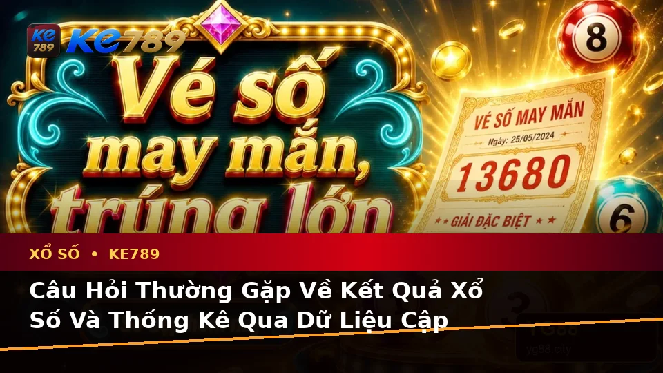 Xổ Số KE789 Trên ke789pg.us.com: Tổng Hợp Câu Hỏi Thực Tế Của Người Dùng Về Vé Số, Kết Quả Và Cách Kiểm Tra Thông Tin