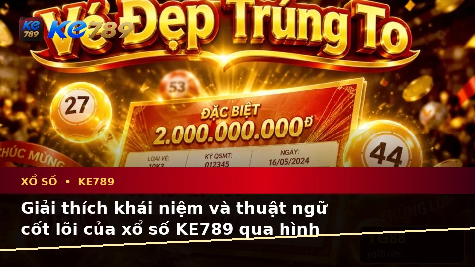 Xổ Số KE789 Tại ke789pg.us.com: Giải Thích Khái Niệm, Thuật Ngữ Cốt Lõi Và Cách Kiểm Tra Vé Số, Kết Quả Từ Ảnh Đại Diện