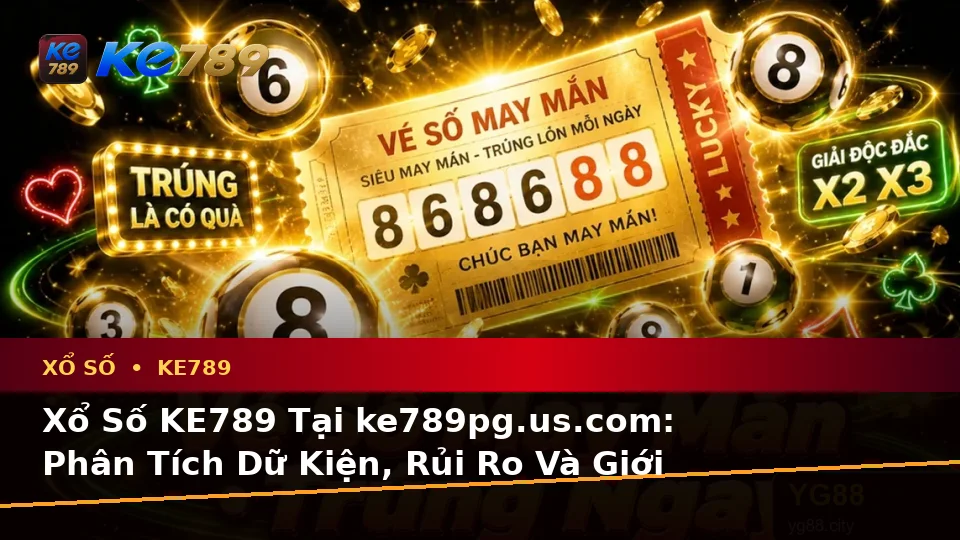 Xổ Số KE789 Tại ke789pg.us.com: Phân Tích Dữ Kiện, Rủi Ro Và Giới Hạn Ngân Sách Khi Kiểm Tra Vé Số Cùng Kết Quả