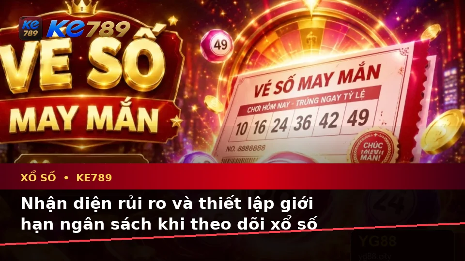 Xổ Số KE789 Tại ke789pg.us.com: Phân Tích Dữ Kiện, Rủi Ro Và Giới Hạn Ngân Sách Khi Kiểm Tra Vé Số Cùng Kết Quả