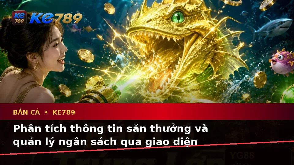 Bắn Cá KE789 Tại ke789pg.us.com: Hướng Dẫn Người Mới Kiểm Tra Giao Diện Và Thông Tin Săn Thưởng Theo Dữ Liệu Cập Nhật