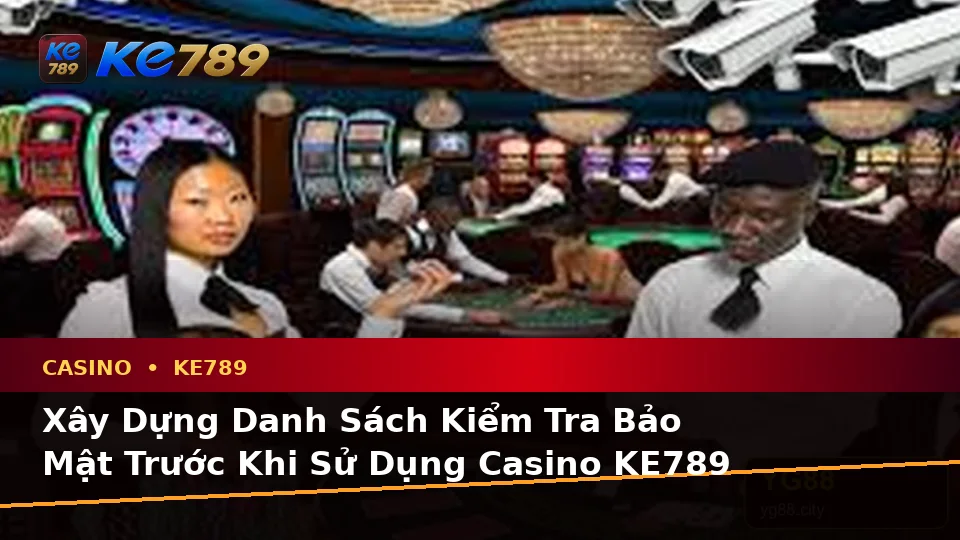 Xây Dựng Danh Sách Kiểm Tra Bảo Mật Trước Khi Sử Dụng Casino KE789 Theo Dữ Liệu Cập Nhật: Slot, Trò Chơi Bàn Và Quản Lý Ngân Sách Trên ke789pg.us.com