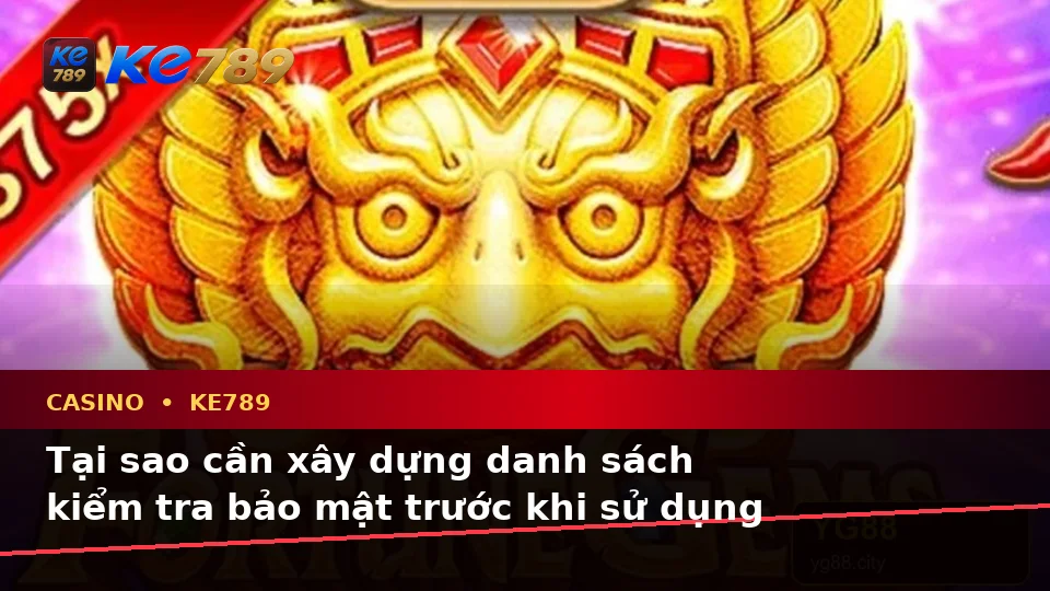 Xây Dựng Danh Sách Kiểm Tra Bảo Mật Trước Khi Sử Dụng Casino KE789 Theo Dữ Liệu Cập Nhật: Slot, Trò Chơi Bàn Và Quản Lý Ngân Sách Trên ke789pg.us.com