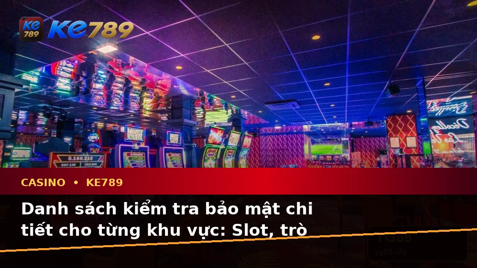 Xây Dựng Danh Sách Kiểm Tra Bảo Mật Trước Khi Sử Dụng Casino KE789 Theo Dữ Liệu Cập Nhật: Slot, Trò Chơi Bàn Và Quản Lý Ngân Sách Trên ke789pg.us.com