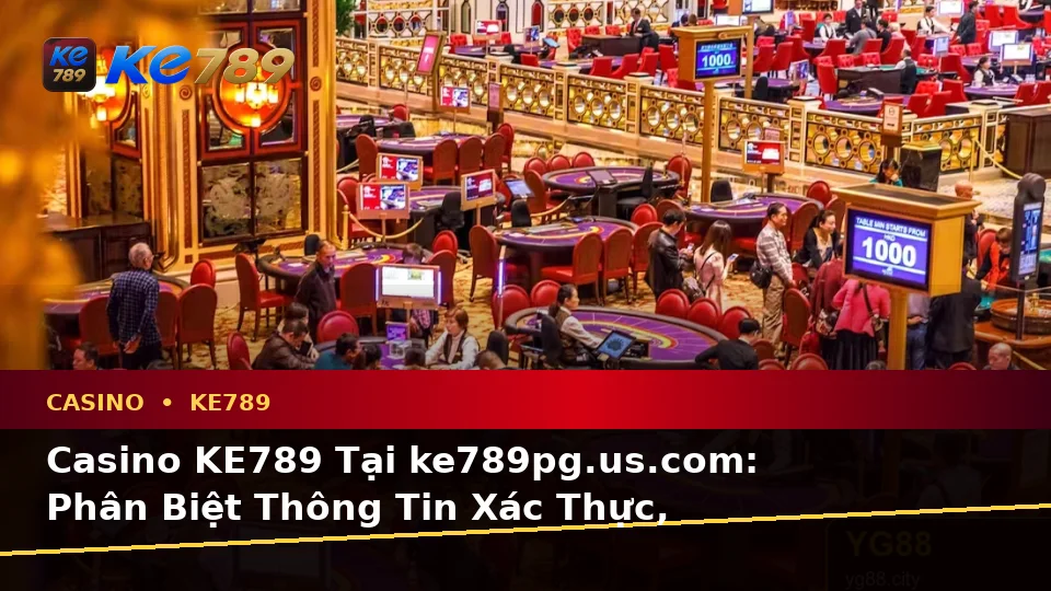 Casino KE789 Tại ke789pg.us.com: Phân Biệt Thông Tin Xác Thực, Quảng Cáo Và Kỳ Vọng Thực Tế Về Slot, Trò Chơi Bàn Theo Dữ Liệu Cập Nhật