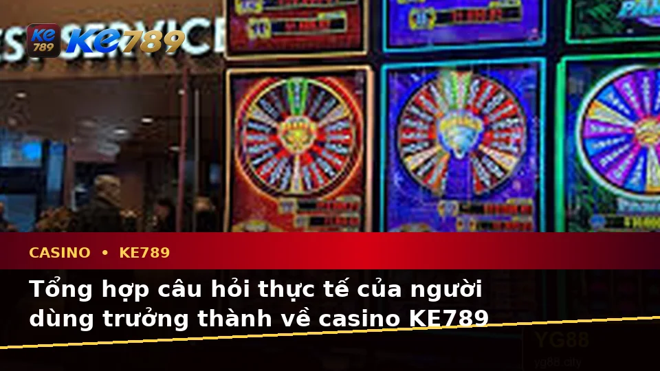 Tổng Hợp Câu Hỏi Thực Tế Của Người Dùng Trưởng Thành Về Casino, Slot, Trò Chơi Bàn Và Quản Lý Ngân Sách Tại KE789 – ke789pg.us.com