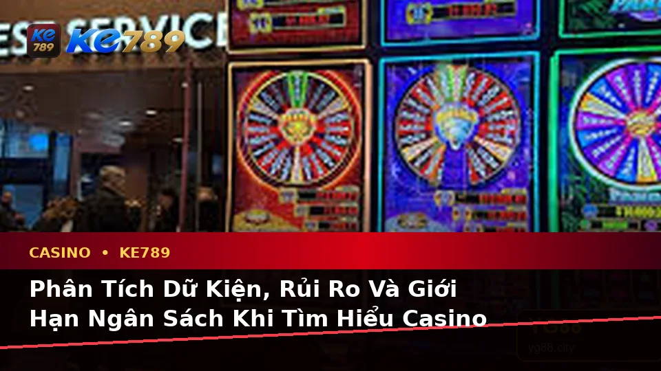 Phân Tích Dữ Kiện, Rủi Ro Và Giới Hạn Ngân Sách Khi Tìm Hiểu Casino KE789: Slot, Trò Chơi Bàn Theo Dữ Liệu Cập Nhật Tại ke789pg.us.com