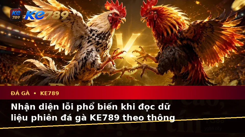 Đá Gà Trực Tuyến KE789 Và Quản Lý Phiên Chơi: Nhận Diện Lỗi Phổ Biến Qua Dữ Liệu Cập Nhật Tại ke789pg.us.com