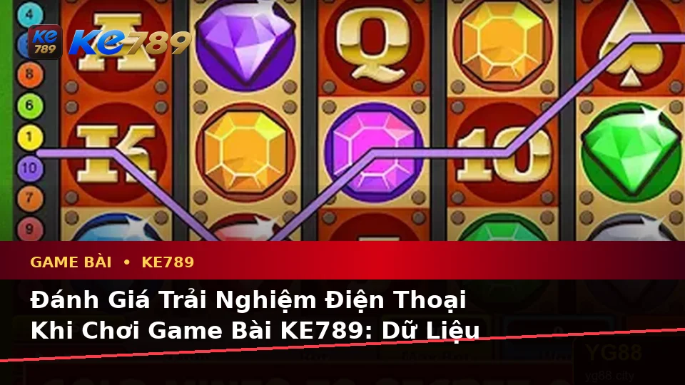 Đánh Giá Trải Nghiệm Điện Thoại Khi Chơi Game Bài KE789: Dữ Liệu Cập Nhật Về Baccarat, Poker Và Quản Lý Ngân Sách Tại ke789pg.us.com